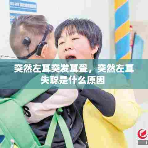 突然左耳突发耳聋，突然左耳失聪是什么原因 