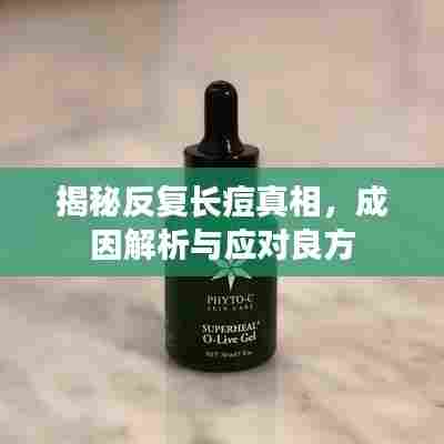 揭秘反复长痘真相,成因解析与应对良方