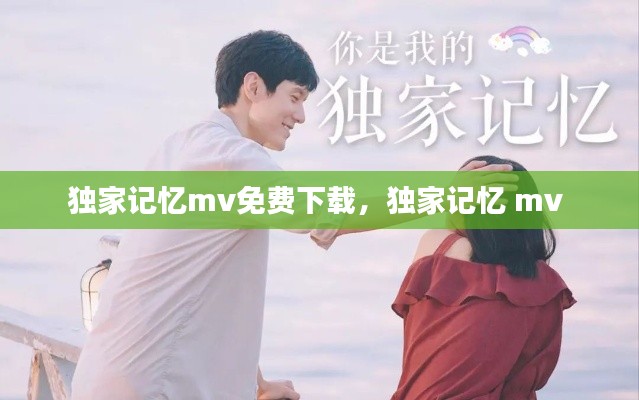 独家记忆mv免费下载,独家记忆 mv