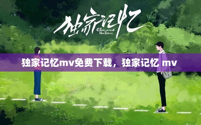 独家记忆mv免费下载,独家记忆 mv