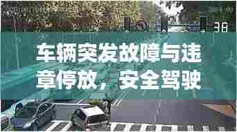 车辆突发故障与违章停放，安全驾驶的双重考验