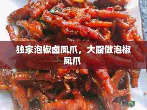 独家泡椒卤凤爪，大厨做泡椒凤爪 