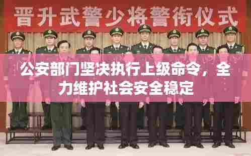 公安部门坚决执行上级命令,全力维护社会安全稳定