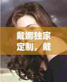 戴娜独家定制，戴娜门档公司 