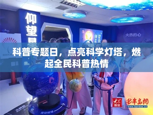 科普专题日，点亮科学灯塔，燃起全民科普热情