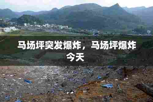 马场坪突发爆炸，马场坪爆炸今天 