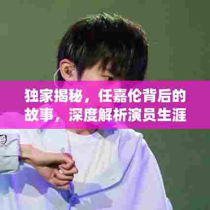 独家揭秘,任嘉伦背后的故事,深度解析演员生涯在618的独特风采