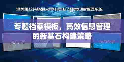 专题档案模板,高效信息管理的新基石构建策略
