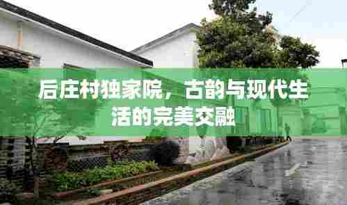 后庄村独家院,古韵与现代生活的完美交融