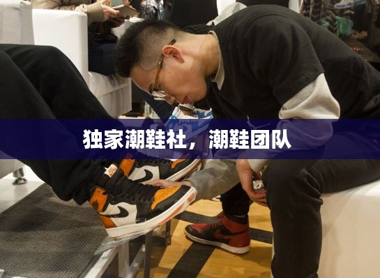 独家潮鞋社,潮鞋团队