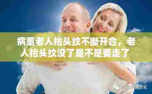 病重老人抬头纹不断开合,老人抬头纹没了是不是要走了