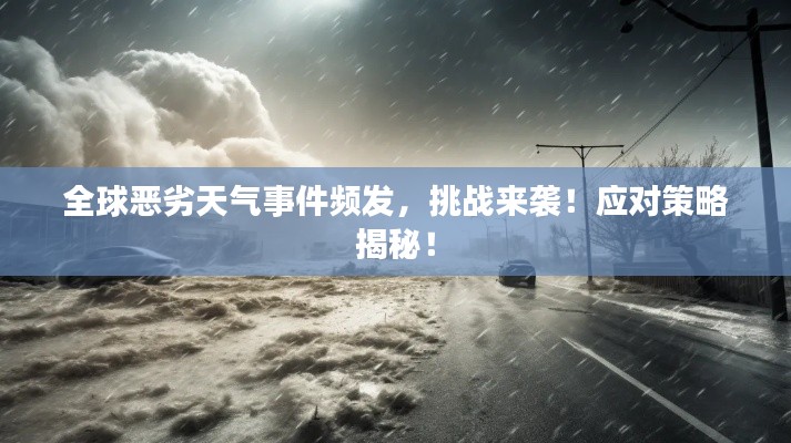 全球恶劣天气事件频发，挑战来袭！应对策略揭秘！