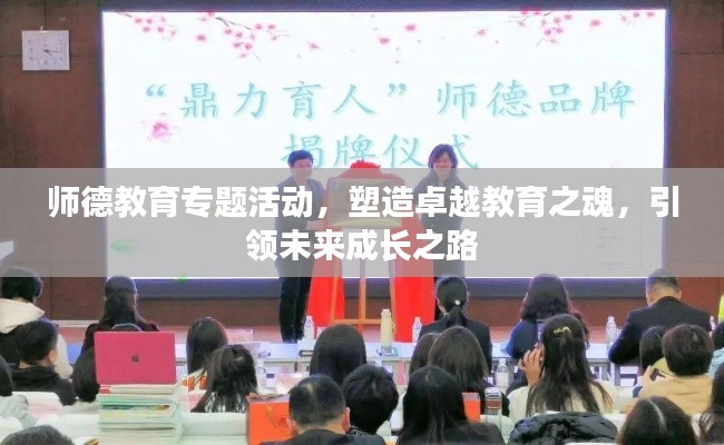 师德教育专题活动，塑造卓越教育之魂，引领未来成长之路
