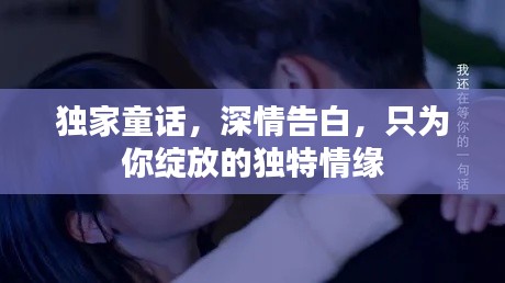 独家童话，深情告白，只为你绽放的独特情缘