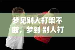 梦见别人打架不断,梦到 别人打架