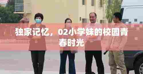 独家记忆，02小学妹的校园青春时光
