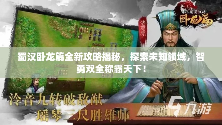 蜀汉卧龙篇全新攻略揭秘，探索未知领域，智勇双全称霸天下！