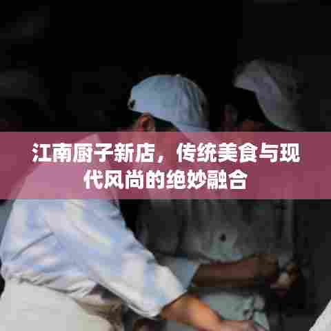 江南厨子新店，传统美食与现代风尚的绝妙融合