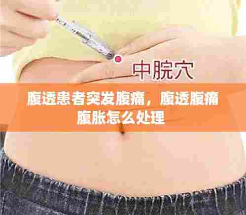 腹透患者突发腹痛，腹透腹痛腹胀怎么处理 