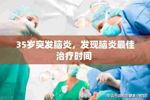 35岁突发脑炎，发现脑炎最佳治疗时间 