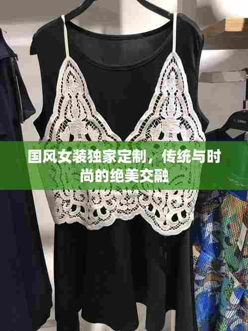 国风女装独家定制,传统与时尚的绝美交融