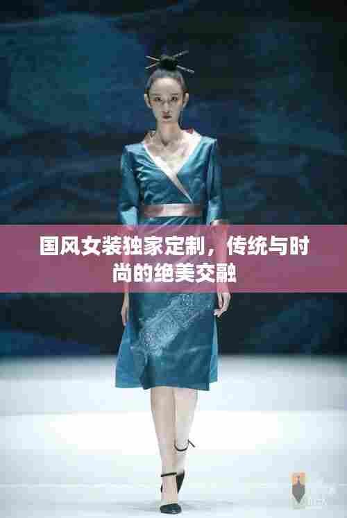 国风女装独家定制,传统与时尚的绝美交融