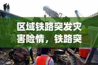 区域铁路突发灾害险情，铁路突发事故 