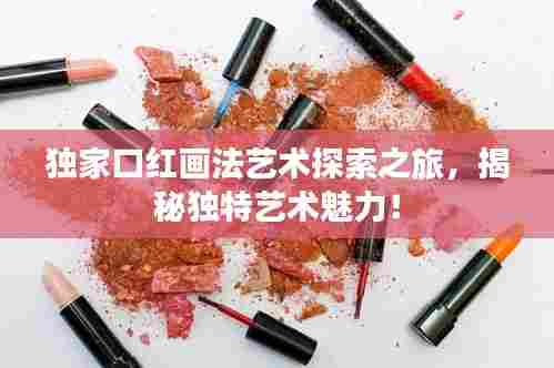 独家口红画法艺术探索之旅，揭秘独特艺术魅力！