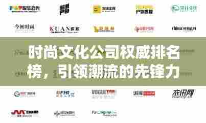 时尚文化公司权威排名榜,引领潮流的先锋力量榜单揭晓!