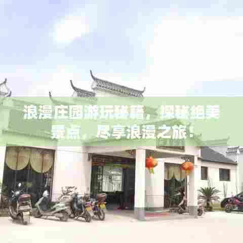 浪漫庄园游玩秘籍，探秘绝美景点，尽享浪漫之旅！