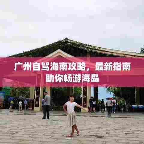 广州自驾海南攻略,最新指南助你畅游海岛