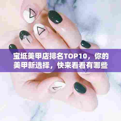 宝坻美甲店排名TOP10，你的美甲新选择，快来看看有哪些上榜！