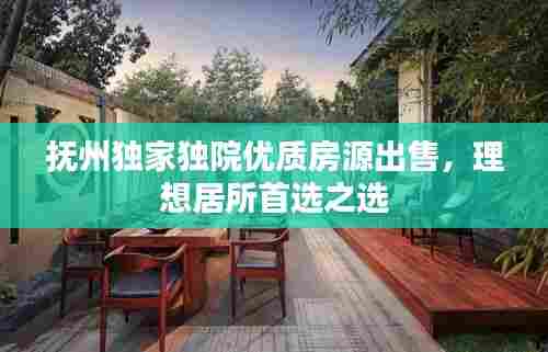 抚州独家独院优质房源出售，理想居所首选之选