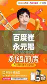 百度崔永元揭秘，独家内容，等你来搜！