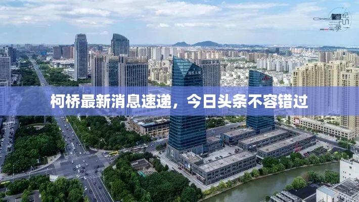 柯桥最新消息速递，今日头条不容错过