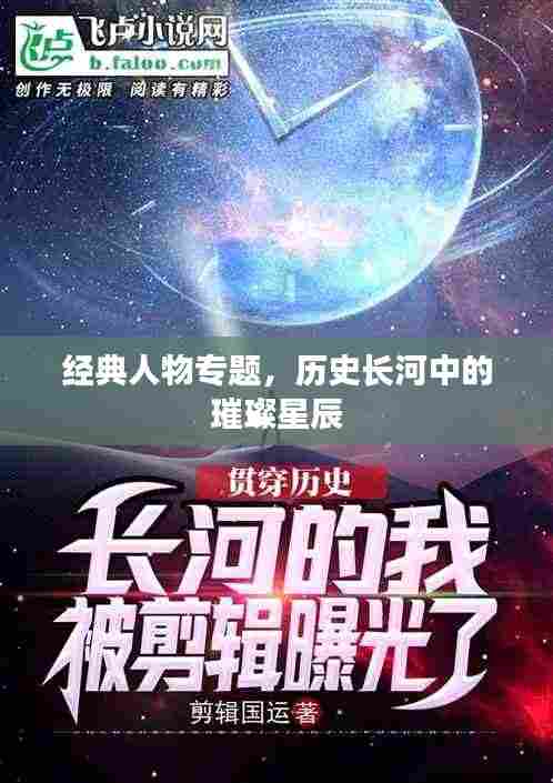 经典人物专题,历史长河中的璀璨星辰