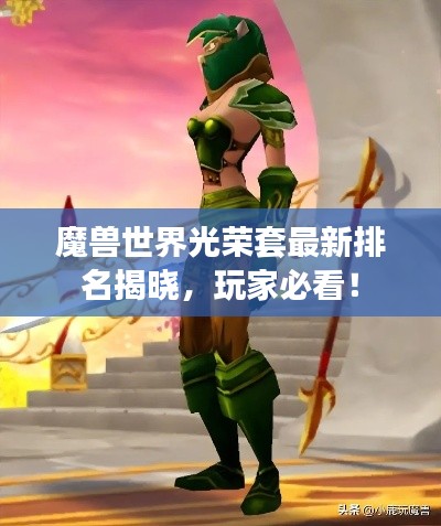 魔兽世界光荣套最新排名揭晓,玩家必看!