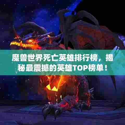 魔兽世界死亡英雄排行榜，揭秘最震撼的英雄TOP榜单！