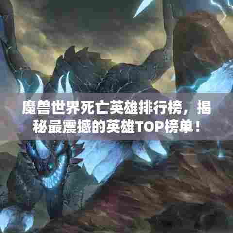 魔兽世界死亡英雄排行榜,揭秘最震撼的英雄TOP榜单!