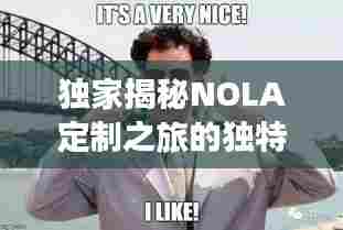 独家揭秘NOLA定制之旅的独特魅力