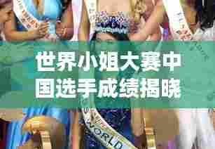 世界小姐大赛中国选手成绩揭晓，惊艳表现刷新排名新纪录！