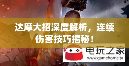 达摩大招深度解析，连续伤害技巧揭秘！