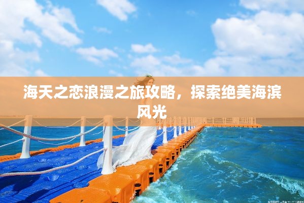 海天之恋浪漫之旅攻略，探索绝美海滨风光