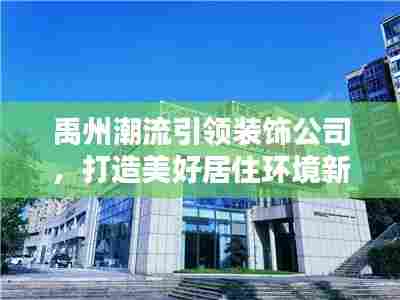 禹州潮流引领装饰公司,打造美好居住环境新风尚