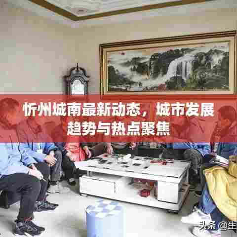 忻州城南最新动态,城市发展趋势与热点聚焦
