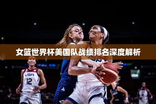 女篮世界杯美国队战绩排名深度解析
