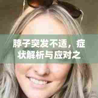 脖子突发不适,症状解析与应对之策