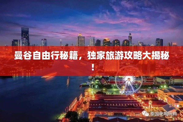 曼谷自由行秘籍,独家旅游攻略大揭秘!