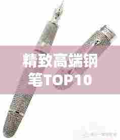精致高端钢笔TOP10排行榜，品质之选一网打尽
