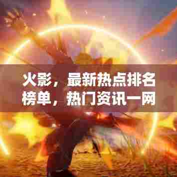 火影,最新热点排名榜单,热门资讯一网打尽!
